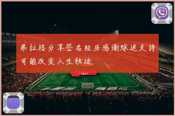 弗拉格分享签名经历感谢球迷支持可能改变人生轨迹